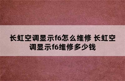 长虹空调显示f6怎么维修 长虹空调显示f6维修多少钱